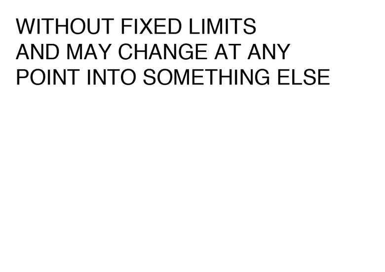 WITHOUT FIXED LIMITS AND MAY CHANGE AT ANY POINT INTO SOMETHING ELSE