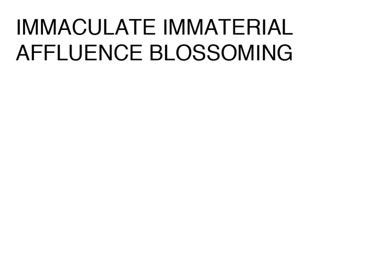 IMMACULATE IMMATERIAL AFFLUENCE BLOSSOMING